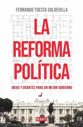 LA REFORMA POLÍTICA: IDEAS Y DEBATES PARA UN MEJOR GOBIERNO - TUESTA SOLDEVILLA, FERNANDO