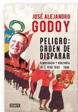 PELIGRO: ORDEN DE DISPARAR: DEMOGRACIA Y VIOLENCIA EN EL PERÚ 198 - GODOY MEJÍA, JOSÉ ALEJANDRO