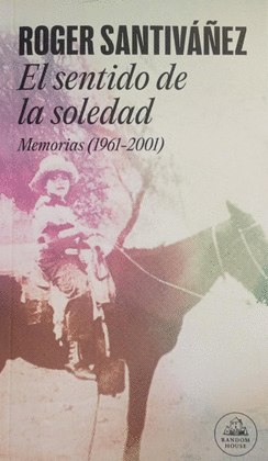 EL SENTIDO DE LA SOLEDAD: MEMORIAS (1961-2001) - SANTIVÁÑEZ, RÓGER