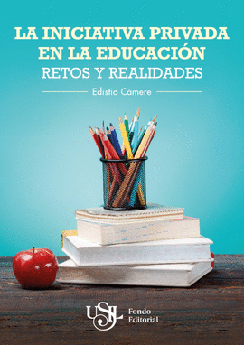 LA INICIATIVA PRIVADA EN LA EDUCACIÓN: RETOS Y REALIDADES - CÁMERE DE LA TORRE UGARTE, EDISTIO MIGUEL