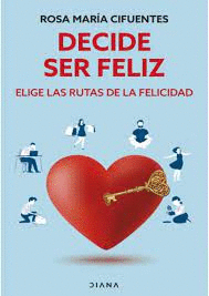 DECIDE SER FELIZ: ELIGE LAS RUTAS DE LA FELICIDAD - CIFUENTES, ROSA MARÍA