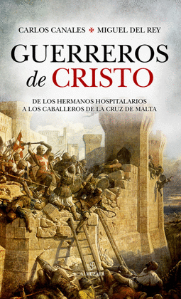 GUERREROS DE CRISTO: DE LOS HERMANOS HOSPITALARIOS A LOS CABALLER - CANALES, CARLOS; REY, MIGUEL DEL