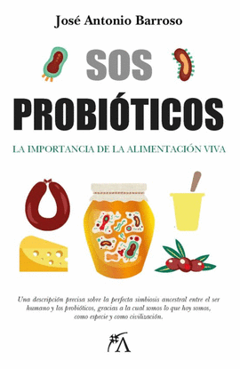 SOS PROBIÓTICOS: LA IMPORTANCIA DE LA ALIMENTACIÓN VIVA - BARROSO, JOSÉ ANTONIO