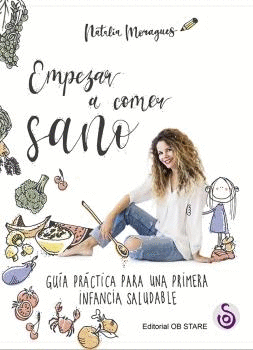 EMPEZAR A COMER SANO: GUÍA PRÁCTICA PARA UNA PRIMERA INFANCIA SAL - MORAGUES FERNÁNDEZ, NATALIA