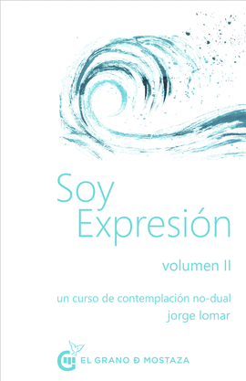SOY EXPRESIÓN - VOLUMEN 2: UN CURSO DE CONTEMPLACIÓN NO-DUAL - LOMAR, JORGE