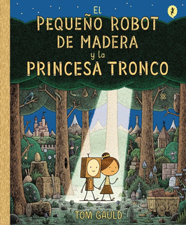 EL PEQUEÑO ROBOT DE MADERA Y LA PRINCESA TRONCO - GAULD, TOM