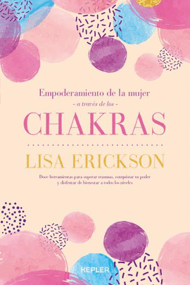 EMPODERAMIENTO DE LA MUJER A TRAVÉS DE LOS CHAKRAS: DOCE HERRAMIE - ERICKSON, LISA