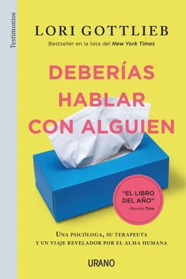 DEBERÍAS HABLAR CON ALGUIEN: UNA PSICÓLOGA, SU TERAPEUTA Y UN VIA - GOTTLIEB, LORI