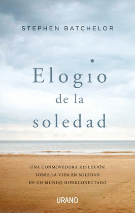 ELOGIO DE LA SOLEDAD: UNA CONMOVEDORA REFLEXIÓN SOBRE LA VIDA EN  - BATCHELOR, STEPHEN