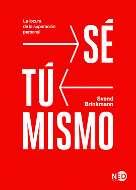 SÉ TÚ MISMO: LA LOCURA DE LA SUPERACIÓN PERSONAL - BRINKMANN, SVEND