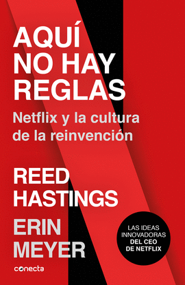 AQUÍ NO HAY REGLAS: NETFLIX Y LA CULTURA DE LA REINVENCIÓN - HASTINGS, REED; MEYER, ERIN