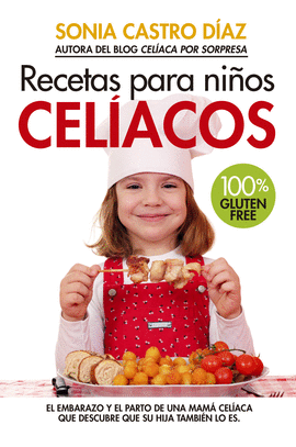 RECETAS PARA NIÑOS CELÍACOS: 100 % GLUTEN FREE - CASTRO DÍAZ, SONIA