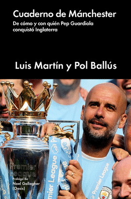 CUADERNO DE MÁNCHESTER: DE CÓMO Y CON QUIÉN PEP GUARDIOLA CONQUIS - MARTÍN, LUIS; BALLÚS, POL