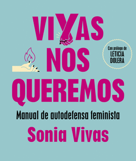 VIVAS NOS QUEREMOS: MANUAL DE AUTODEFENSA FEMINISTA - VIVAS, SONIA