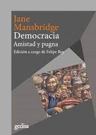 DEMOCRACIA : AMISTAD Y PUGNA - MANSBRIDGE, JANE J.; REY, FELIPE