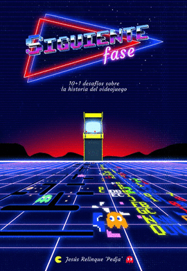 SIGUIENTE FASE: 10 + 1 DESAFÍOS SOBRE LA HISTORIA DEL VIDEOJUEGO - RELINQUE, JESÚS