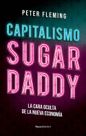 CAPITALISMO SUGAR DADDY: LA CARA OCULTA DE LA NUEVA ECONOMÍA - FLEMING, PETER