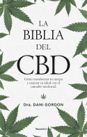 LA BIBLIA DEL CBD: CÓMO TRANSFORMAR TU CUERPO Y MEJORAR TU SALUD  - GORDON, DANI