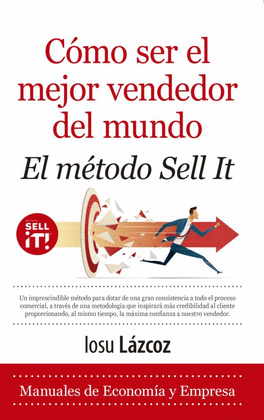 CÓMO SER EL MEJOR VENDEDOR DEL MUNDO: EL MÉTODO SELL IT - LÁZCOZ, IOSU