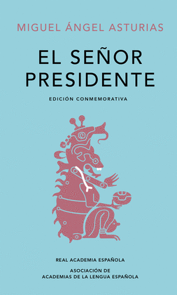 EL SEÑOR PRESIDENTE (EDICIÓN CONMEMORATIVA DE LA RAE Y LA ASALE) - ASTURIAS, MIGUEL ÁNGEL