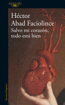 SALVO MI CORAZÓN, TODO ESTÁ BIEN / ASIDE FROM MY HEART, ALL IS WE - ABAD FACIOLINCE, HÉCTOR