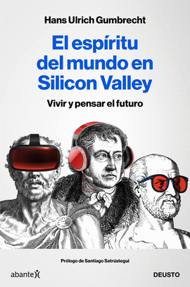 EL ESPÍRITU DEL MUNDO EN SILICON VALLEY: VIVIR Y PENSAR EL FUTURO - GUMBRECHT, HANS ULRICH