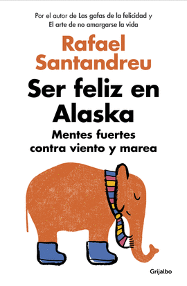SER FELIZ EN ALASKA: MENTES FUERTES CONTRA VIENTO Y MAREA - SANTANDREU, RAFAEL