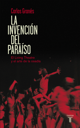 LA INVENCIÓN DEL PARAÍSO: EL LIVING THEATRE Y EL ARTE DE LA OSADÍ - GRANÉS, CARLOS
