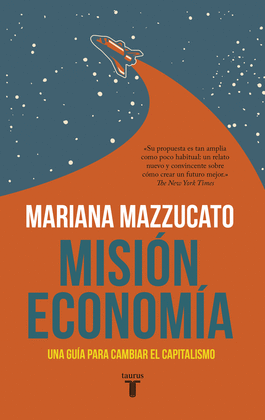 MISIÓN ECONOMÍA: UNA GUÍA PARA CAMBIAR EL CAPITALISMO - MAZZUCATO, MARIANA