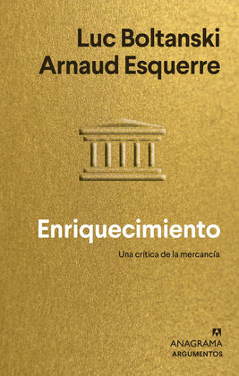 ENRIQUECIMIENTO: UNA CRÍTICA DE LA MERCANCÍA - BOLTANSKI, LUC; ESQUERRE, ARNAUD