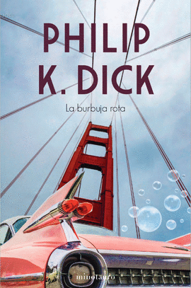 LA BURBUJA ROTA - DICK, PHILIP K.