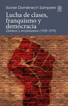 LUCHA DE CLASES, FRANQUISMO Y DEMOCRACIA: OBREROS Y EMPRESARIOS ( - XAVIER DOMÈNECH; DOMENECH SAMPERE, XAVIER