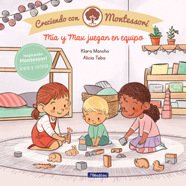 MÍA Y MAX JUEGAN EN EQUIPO: CRECIENDO CON MONTESSORI - MONCHO, KLARA; TEBA, ALICIA