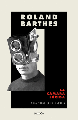 LA CÁMARA LÚCIDA: NOTA SOBRE LA FOTOGRAFÍA - BARTHES, ROLAND