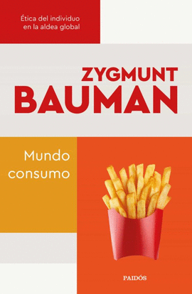 MUNDO CONSUMO: ÉTICA DEL INDIVIDUO EN LA ALDEA GLOBAL - BAUMAN, ZYGMUNT