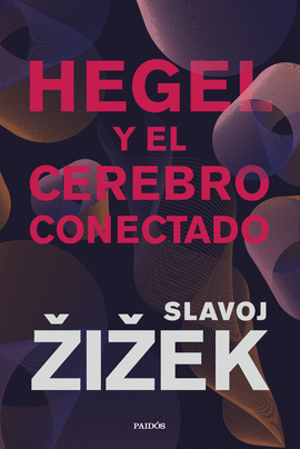 HEGEL Y EL CEREBRO CONECTADO - ZIZEK, SLAVOJ