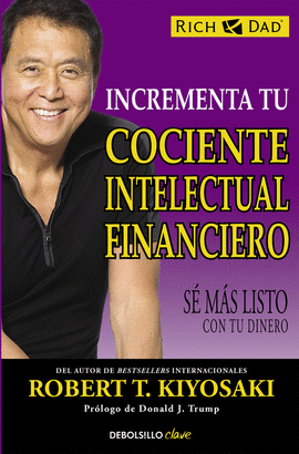INCREMENTA TU COCIENTE INTELECTUAL FINANCIERO: SÉ MÁS LISTO CON T - KIYOSAKI, ROBERT T.