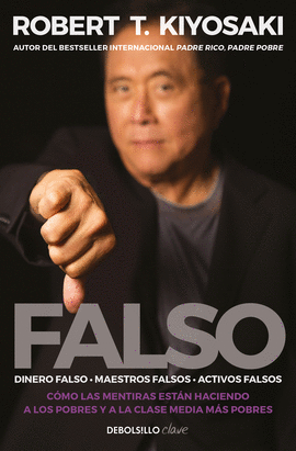 FALSO: DINERO FALSO, MAESTROS FALSOS, ACTIVOS FALSOS. CÓMO LAS ME - KIYOSAKI, ROBERT T.