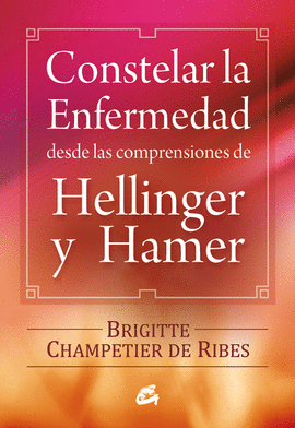 CONSTELAR LA ENFERMEDAD DESDE LAS COMPRENSIONES DE HELLINGER Y HA - CHAMPETIER DE RIBES, BRIGITTE