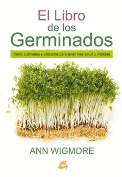 EL LIBRO DE LOS GERMINADOS : CÓMO CULTIVARLOS Y UTILIZARLOS PARA  - WIGMORE, ANN