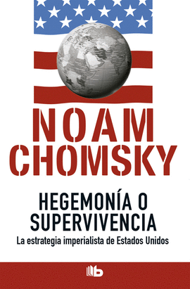 HEGEMONÍA O SUPERVIVENCIA: LA ESTRATEGIA IMPERIALISTA DE ESTADOS  - CHOMSKY, NOAM