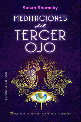 MEDITACIONES DEL TERCER OJO: DESPIERTA TU MENTE, ESPÍRITU E INTUI - SHUMSKY, SUSAN