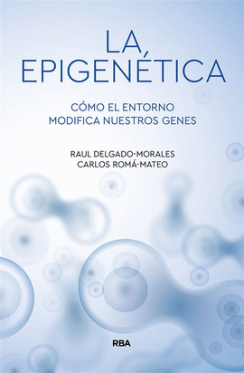 LA EPIGENÉTICA: CÓMO EL ENTORNO MODIFICA NUESTROS GENES - DELGADO MORALES, RAÚL; ROMÁ-MATEO, CARLOS
