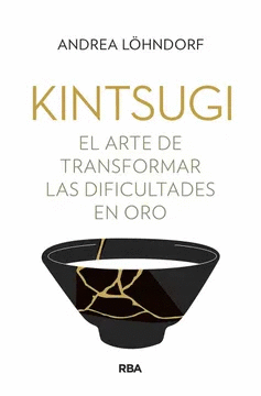 KINTSUGI: EL ARTE DE TRANSFORMAR LAS DIFICULTADES EN ORO - LÖHNDORF, ANDREA