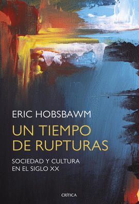 UN TIEMPO DE RUPTURAS: SOCIEDAD Y CULTURA EN EL SIGLO XX - HOBSBAWM, ERIC