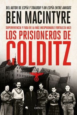 LOS PRISIONEROS DE COLDITZ: SUPERVIVENCIA Y FUGA DE LA MÁS INEXPU - MACINTYRE, BEN