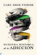 NUESTRA HISTORIA DE LA ADICCION - FISHER, CARL ERIK