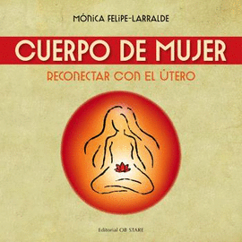 CUERPO DE MUJER: RECONECTAR CON EL ÚTERO - FELIPE-LARRALDE, MÓNICA