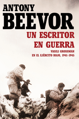 UN ESCRITOR EN GUERRA: VASILI GROSSMAN EN EL EJÉRCITO ROJO, 1941- - BEEVOR, ANTONY