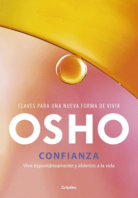 CONFIANZA: VIVIR ESPONTÁNEAMENTE Y ABIERTOS A LA VIDA - OSHO